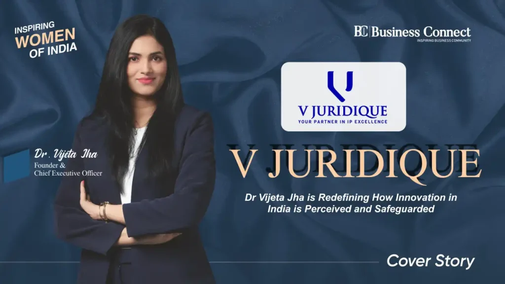 V JURIDIQUE: Dr Vijeta Jha is Redefining How Innovation in India is Perceived and Safeguarded