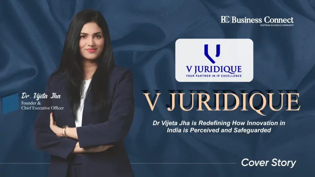 V JURIDIQUE: Dr Vijeta Jha is Redefining How Innovation in India is Perceived and Safeguarded