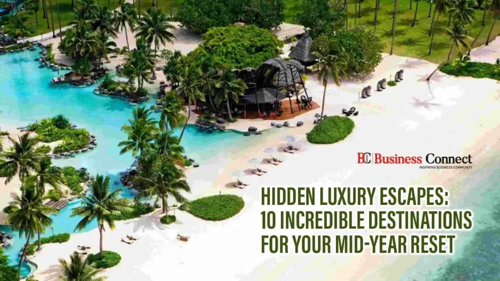 Hidden Luxury Escapes: 10 Incredible Destinations for Your Mid-Year Reset Hidden Luxury Escapes: 10 Incredible Destinations for Your Mid-Year Reset