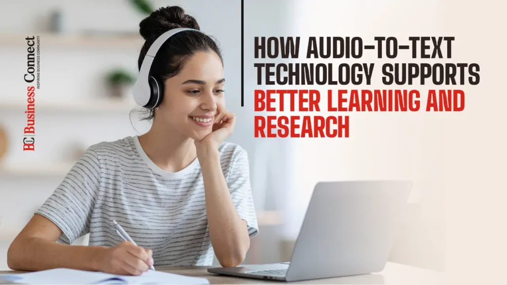 How Audio-to-Text Technology Supports Better Learning and Research