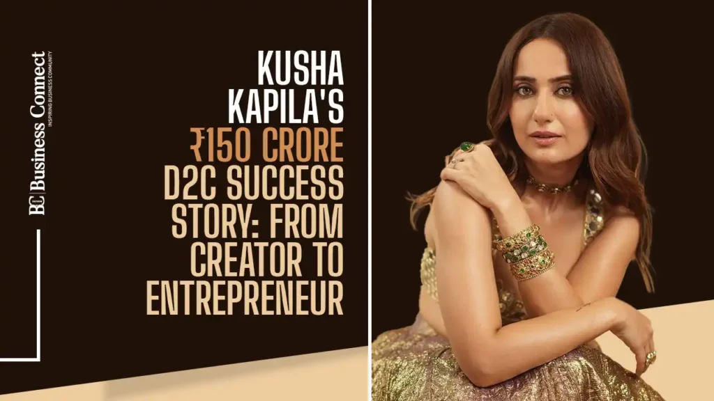 Kusha Kapila's ₹150 Crore D2C Success Story: From Creator to Entrepreneur