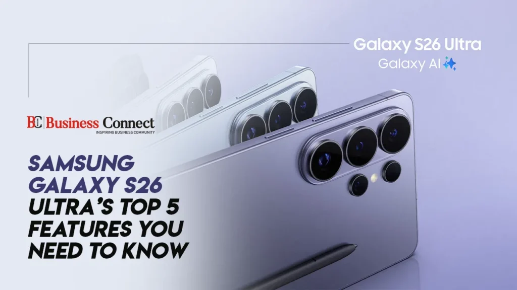 Samsung Galaxy S26 Ultra’s Top 5 Features You Need To Know