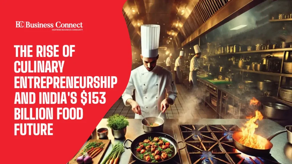 The Rise of Culinary Entrepreneurship and India's $153 Billion Food Future