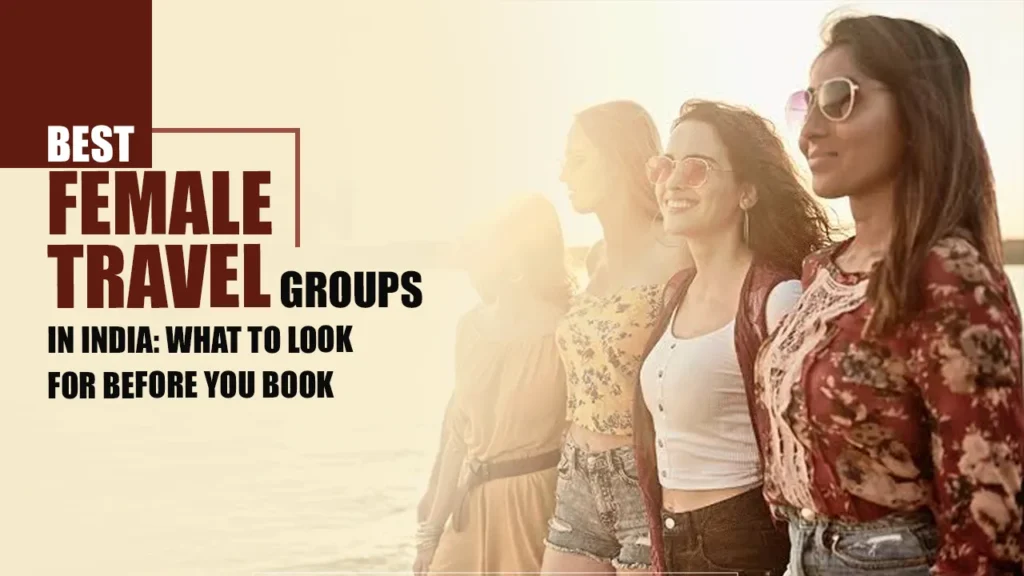 Best Female Travel Groups in India: What to Look for Before You Book Best Female Travel Groups in India: What to Look for Before You Book