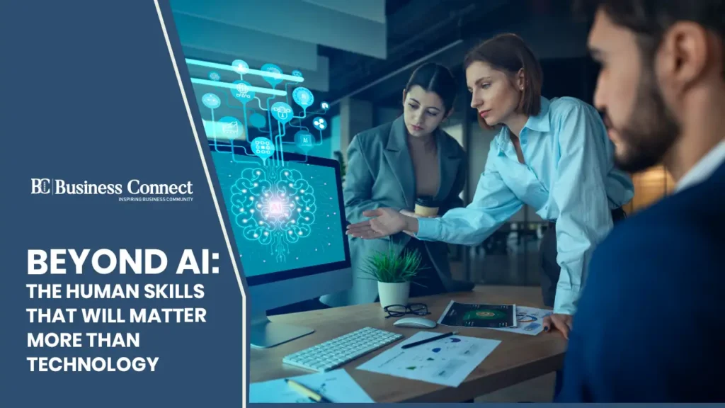 Beyond AI: The Human Skills That Will Matter More Than Technology