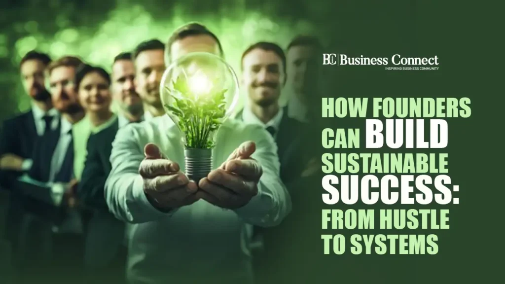 How Founders can Build Sustainable Success: From Hustle to Systems How Founders can Build Sustainable Success: From Hustle to Systems