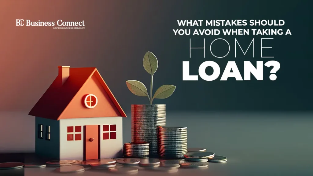 What Mistakes Should You Avoid When Taking a Home Loan?