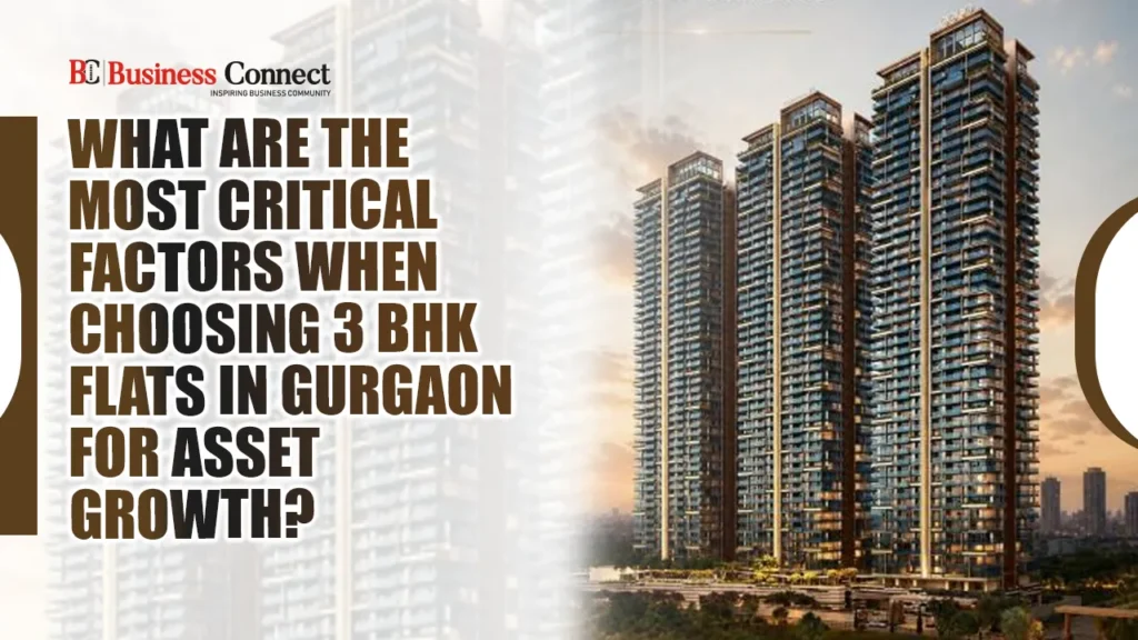 What are the Most Critical Factors When Choosing 3 BHK Flats in Gurgaon for Asset Growth? What are the Most Critical Factors When Choosing 3 BHK Flats in Gurgaon for Asset Growth?