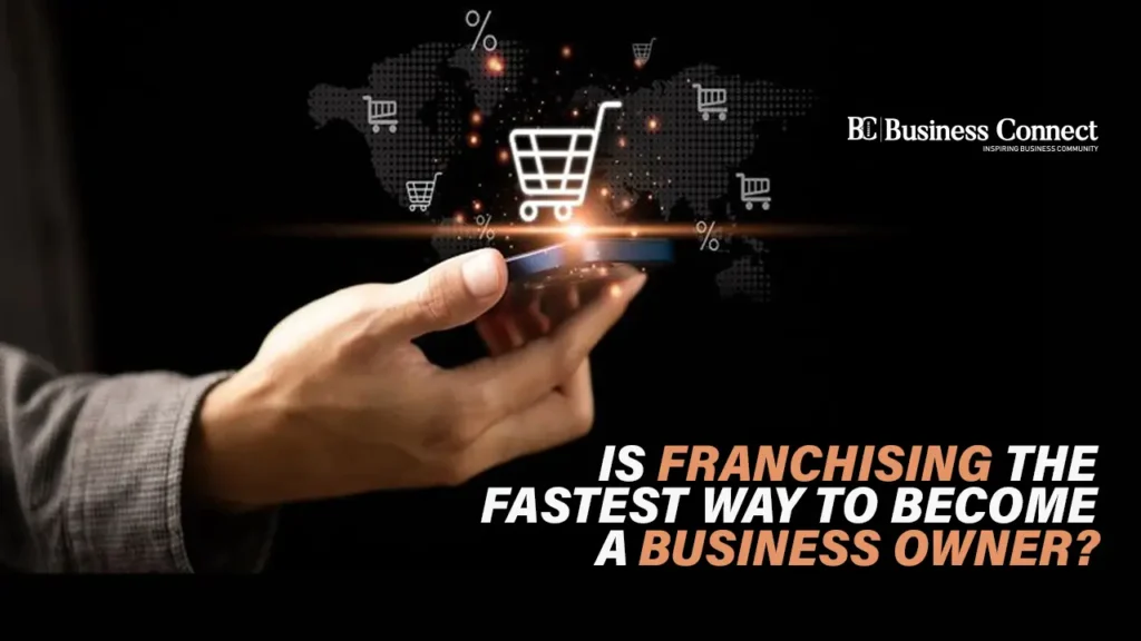 Is Franchising the Fastest Way To Become a Business Owner?