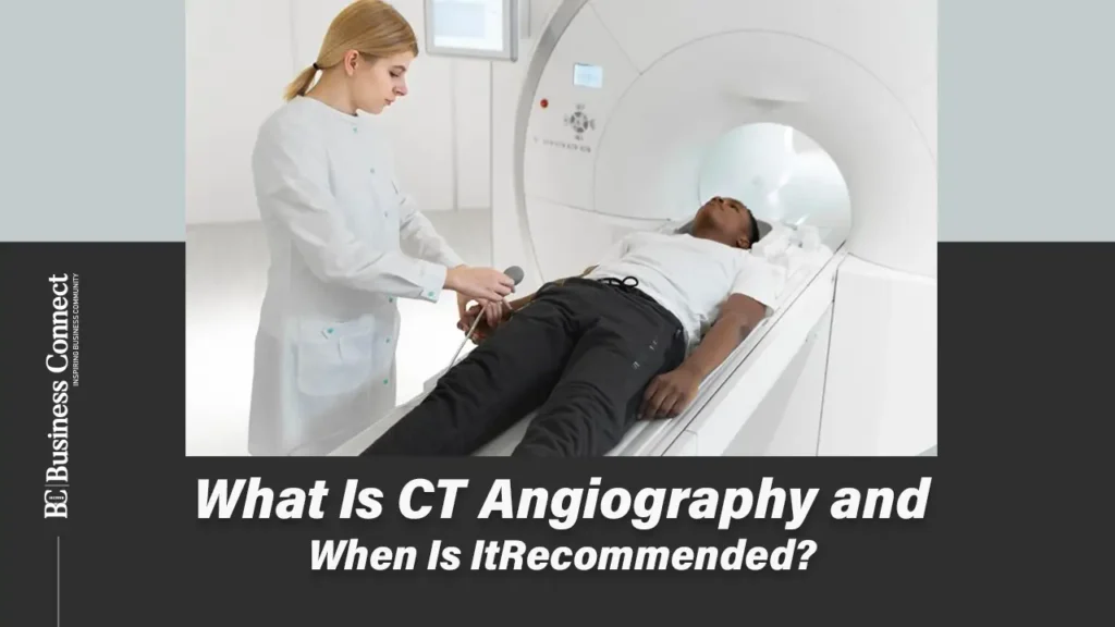 What Is CT Angiography and When Is It Recommended?