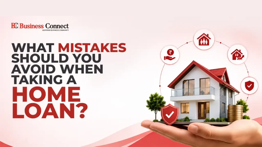 What Mistakes Should You Avoid When Taking a Home Loan?