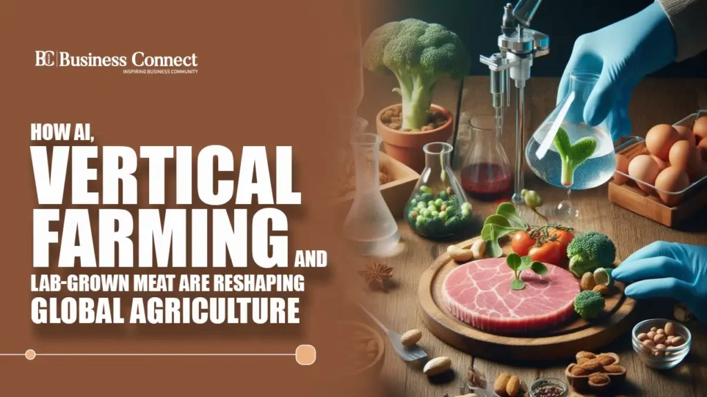 How AI, Vertical Farming and Lab-Grown Meat Are Reshaping Global Agriculture