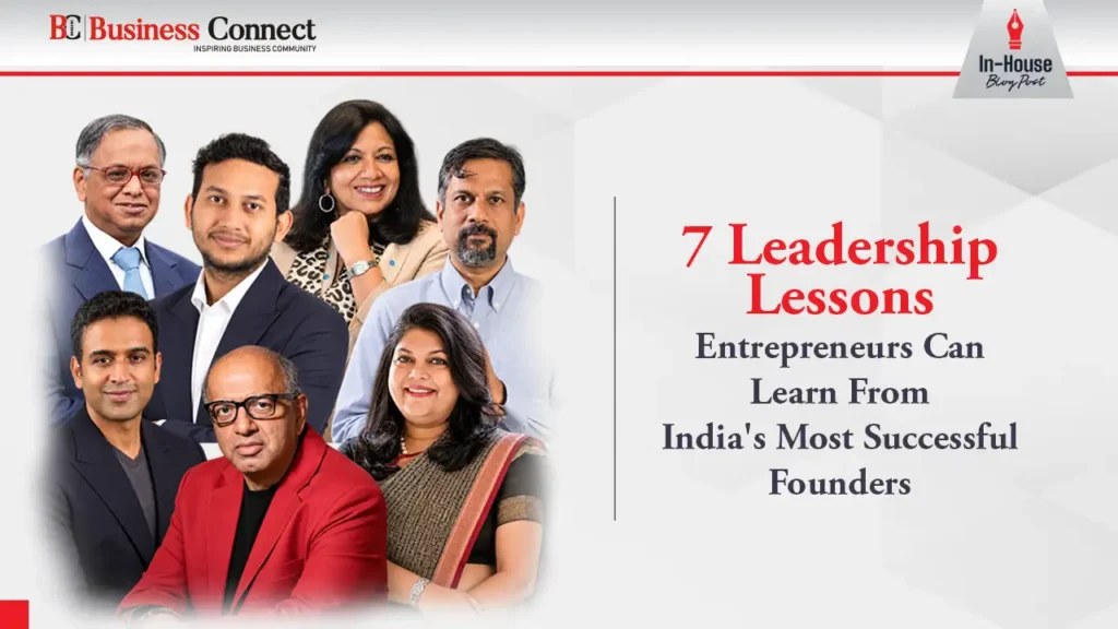 7 Leadership Lessons Entrepreneurs Can Learn From India's Most Successful Founders