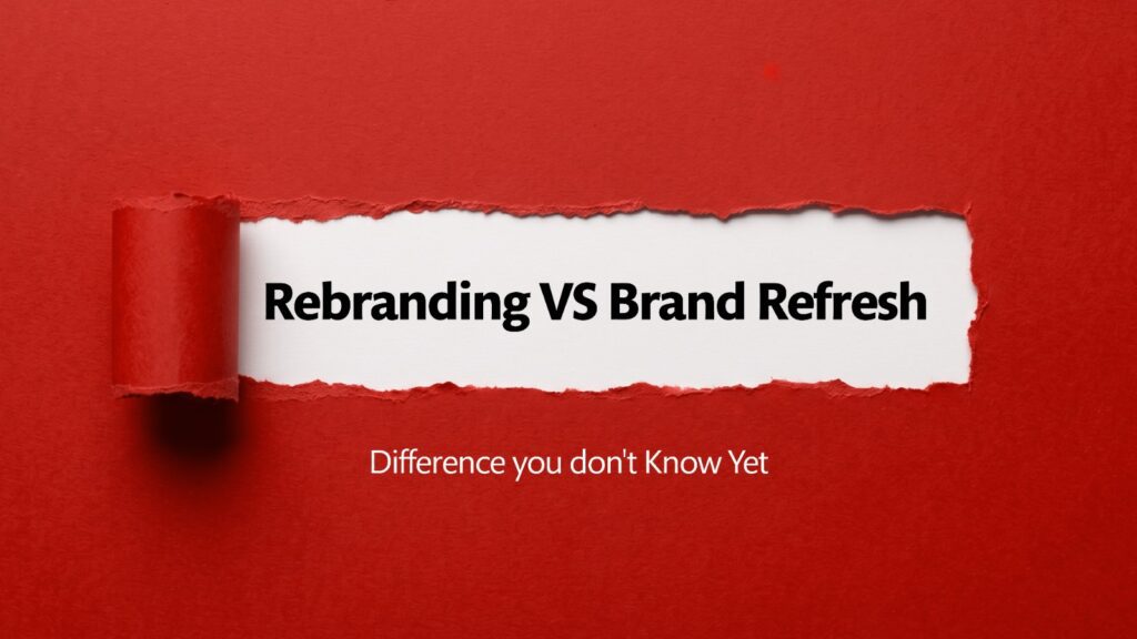 Rebranding vs. Brand Refresh Differences You Do Not Know Yet