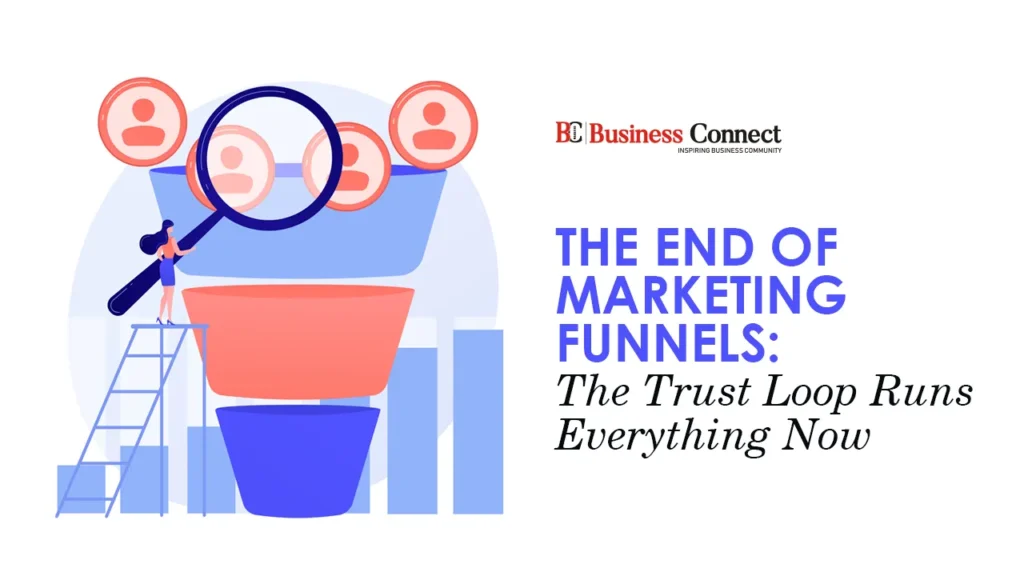 The End of Marketing Funnels: The Trust Loop Runs Everything Now