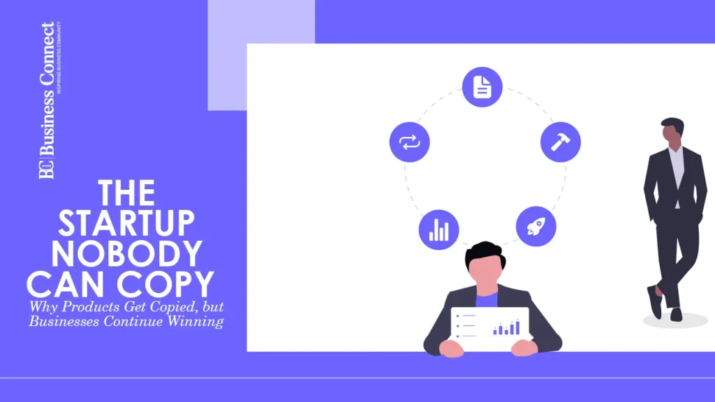 The Startup Nobody Can Copy: Why Products Get Copied, but Businesses Continue Winning