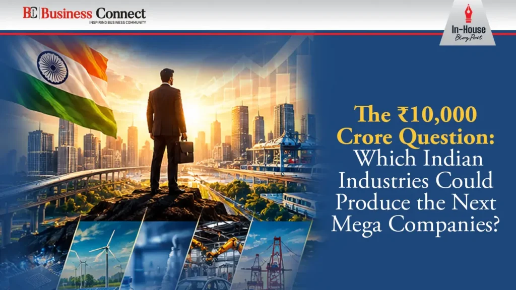The ₹10,000 Crore Question: Which Indian Industries Could Produce the Next Mega Companies? The ₹10,000 Crore Question: Which Indian Industries Could Produce the Next Mega Companies?