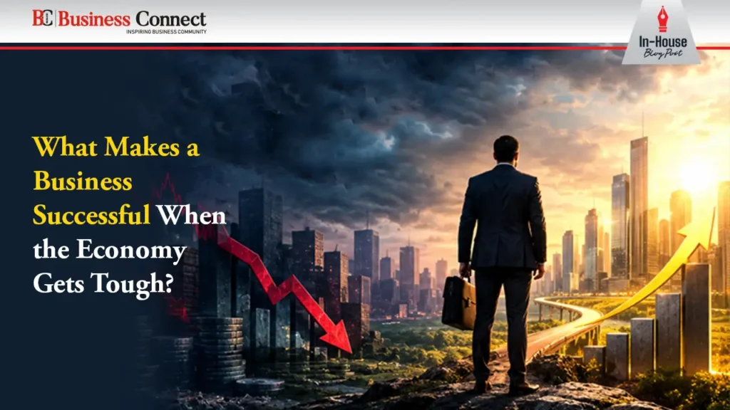 What Makes a Business Successful When the Economy Gets Tough?