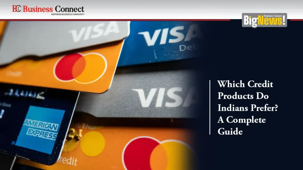 Which Credit Products Do Indians Prefer? A Complete Guide Which Credit Products Do Indians Prefer? A Complete Guide