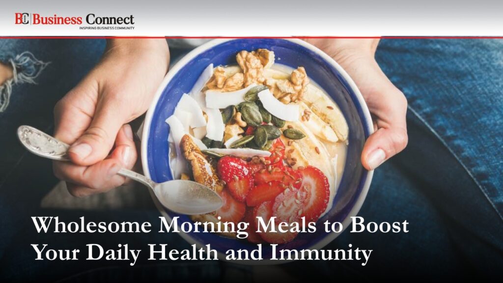 Wholesome Morning Meals to Boost Your Daily Health and Immunity