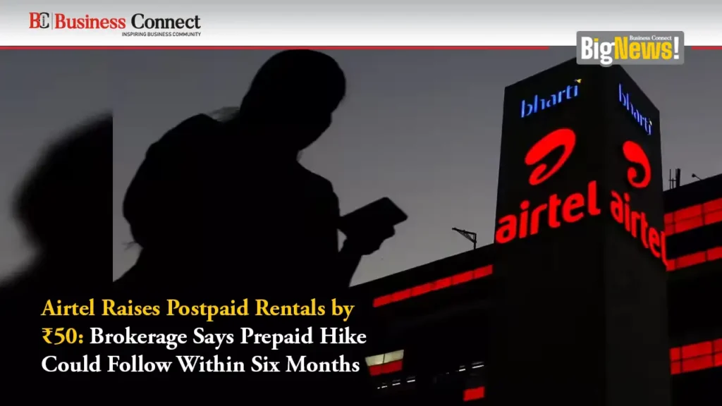 Airtel Raises Postpaid Rentals by ₹50: Brokerage Says Prepaid Hike Could Follow Within Six Months