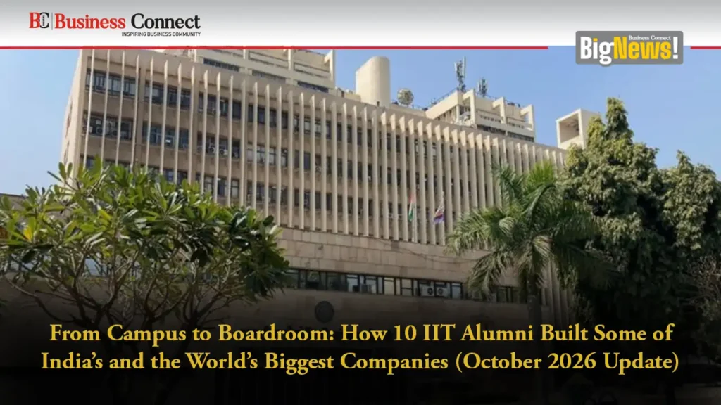From Campus to Boardroom: How 10 IIT Alumni Built Some of India’s and the World’s Biggest Companies (October 2026 Update)