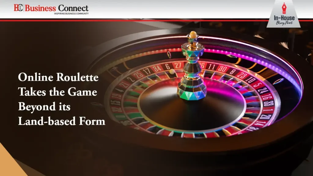 Online Roulette Takes the Game Beyond its Land-based Form