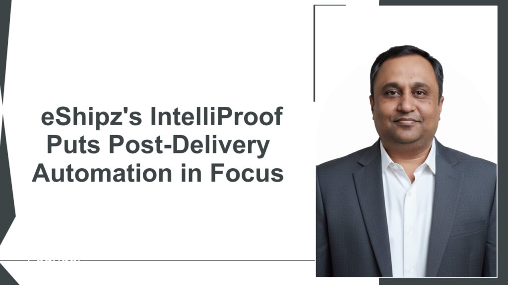 eShipz’s IntelliProof Puts Post-Delivery Automation in Focus